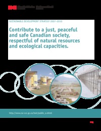 Sustainable development strategy, 2007-2010 : contribute to a just, peaceful and safe Canadian society, respectful of natural resources and ecological capacities