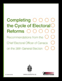 Completing the cycle of electoral reforms : recommendations from the Chief Electoral Officer of Canada following the 38th general election
