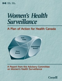 Women's health surveillance : a plan of action for Health Canada : a report from the Advisory Committee on Women's Health Surveillance