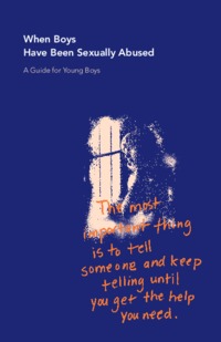 When boys have been sexually abused : a guide for young boys
