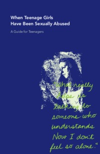 When teenage girls have been sexually abused : a guide for teenagers