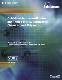 Guidelines for the notification and testing of new substances : chemicals and polymers :             pursuant to the New Substances Notification Regulations of the Canadian Environmental             Protection Act, 1999