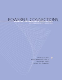 Powerful connections, priorities and directions in energy science and technology in Canada : the report of the National Advisory Panel on Sustainable Energy Science and Technology